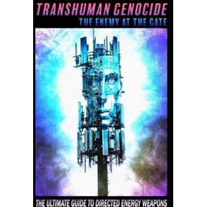JOHNSON, RON TRANSHUMAN GENOCIDE THE ENEMY AT THE GATE (PART 1): THE ULTIMATE GUIDE TO DIRECTED ENERGY WEAPONS, EMF SHIELDING AND ARTIFICIAL INTELLIGENCE JOHNSON, RON TRANSHUMAN GENOCIDE THE ENEMY AT THE GATE (PART 1): THE ULTIMATE GUIDE TO DIRECTED ENERGY WEAPONS, EMF SHIELDING AND ARTIFICIAL INTELLIGENCE