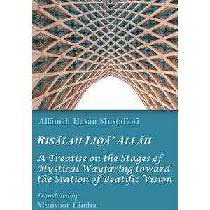 Mustafawi, 'Allamah Hasan Risalah Liqa’ Allah: A Treatise on the Stages of Mystical Wayfaring toward the Station of Beatific Vision (Islamic Mysticism ('Irfan)) Mustafawi, 'Allamah Hasan Risalah Liqa’ Allah: A Treatise on the Stages of Mystical Wayfaring toward the Station of Beatific Vision (Islamic Mysticism ('Irfan))