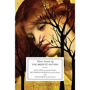 Bronte, Charlotte Three Novels by the Brontë Sisters: Jane Eyre; Wuthering Heights; and Agnes Grey Bronte, Charlotte Three Novels by the Brontë Sisters: Jane Eyre; Wuthering Heights; and Agnes Grey
