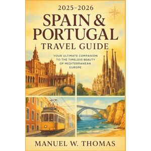 Thomas, Manuel W. SPAIN & PORTUGAL TRAVEL GUIDE 2025-2026: Your Ultimate Companion to the Timeless Beauty of Mediterranean Europe Thomas, Manuel W. SPAIN & PORTUGAL TRAVEL GUIDE 2025-2026: Your Ultimate Companion to the Timeless Beauty of Mediterranean Europe