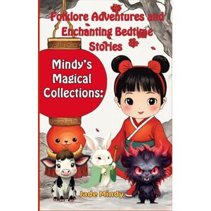 Mindy, Jade Mindy’s Magical Collections: Folklore Adventures and Enchanting Bedtime Stories: Exploring Chinese Festivals Myths Mindy, Jade Mindy’s Magical Collections: Folklore Adventures and Enchanting Bedtime Stories: Exploring Chinese Festivals Myths