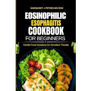 Peters Ms Rdn, Margaret J Eosinophilic Esophagitis Cookbook For Beginners: Gentle Food Solutions for Sensitive Throats (Everyday Nutrition Series by Margaret J. Peters, MS, RDN) Peters Ms Rdn, Margaret J Eosinophilic Esophagitis Cookbook For Beginners: Gentle Food Solutions for Sensitive Throats (Everyday Nutrition Series by Margaret J. Peters, MS, RDN)