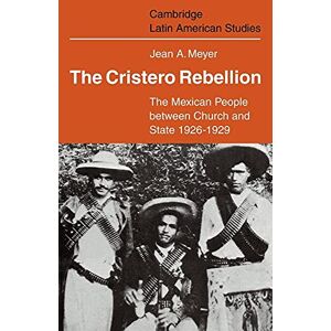 Meyer, Jean A. The Cristero Rebellion: The Mexican People Between Church and State 1926-1929: 24 (Cambridge Latin American Studies, Series Number 24) Meyer, Jean A. The Cristero Rebellion: The Mexican People Between Church and State 1926-1929: 24 (Cambridge Latin American Studies, Series Number 24)