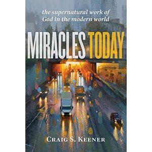 Keener Miracles Today: The Supernatural Work of God in the Modern World Keener Miracles Today: The Supernatural Work of God in the Modern World