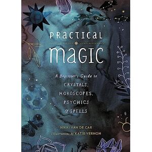 Van De Car, Nikki Practical Magic: A Beginner's Guide to Crystals, Horoscopes, Psychics, and Spells (The Little Book of Magic) Van De Car, Nikki Practical Magic: A Beginner's Guide to Crystals, Horoscopes, Psychics, and Spells (The Little Book of Magic)
