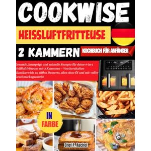 Rachel, Chef P. COOKWISE HEIßLUFTFRITTEUSE 2 KAMMERN KOCHBUCH FÜR ANFÄNGER: Gesunde, knusprige und schnelle Rezepte für deine 9-in-1 Heißluftfritteuse mit 2 Kammern ... ohne Öl und mit voller Geschmacksgarantie! Rachel, Chef P. COOKWISE HEIßLUFTFRITTEUSE 2 KAMMERN KOCHBUCH FÜR ANFÄNGER: Gesunde, knusprige und schnelle Rezepte für deine 9-in-1 Heißluftfritteuse mit 2 Kammern ... ohne Öl und mit voller Geschmacksgarantie!