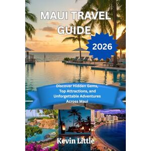 Little, Kevin MAUI TRAVEL GUIDE 2026: Discover Hidden Gems, Top Attractions, and Unforgettable Adventures Across Maui Little, Kevin MAUI TRAVEL GUIDE 2026: Discover Hidden Gems, Top Attractions, and Unforgettable Adventures Across Maui