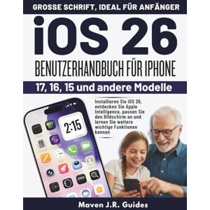 J.R Guides, Maven iOS 26 BENUTZERHANDBUCH FÜR IPHONE 17, 16, 15 UND ANDERE MODELLE: Installieren Sie iOS 26, entdecken Sie Apple Intelligence, passen Sie den Bildschirm ... lernen Sie weitere Wichtige Funktionen kennen J.R Guides, Maven iOS 26 BENUTZERHANDBUCH FÜR IPHONE 17, 16, 15 UND ANDERE MODELLE: Installieren Sie iOS 26, entdecken Sie Apple Intelligence, passen Sie den Bildschirm ... lernen Sie weitere Wichtige Funktionen kennen