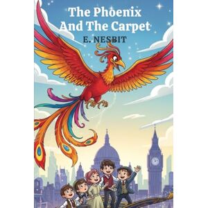 E. NESBIT The Phoenix And The Carpet E. NESBIT The Phoenix And The Carpet