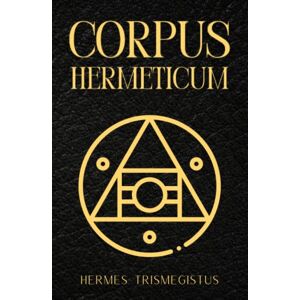 Trismegistus, Hermes Corpus Hermeticum: The Divine Pymander Trismegistus, Hermes Corpus Hermeticum: The Divine Pymander