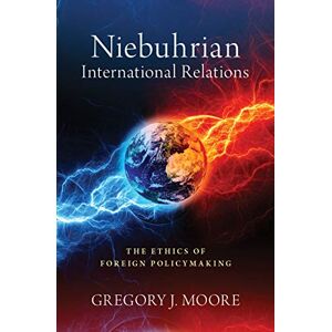 Oxford University Press Niebuhrian International Relations: The Ethics of Foreign Policymaking Oxford University Press Niebuhrian International Relations: The Ethics of Foreign Policymaking