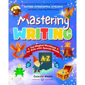 Heart, Celeste Mastering Writing – The Magical Workbook for Kids with Special Needs: An Inspirational Brain Training for Children with Autism, Dysgraphia, Dyslexia and Other Learning Differences Heart, Celeste Mastering Writing – The Magical Workbook for Kids with Special Needs: An Inspirational Brain Training for Children with Autism, Dysgraphia, Dyslexia and Other Learning Differences