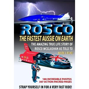 Read, Mark J ROSCO The Fastest Aussie on Earth: The amazing true life story of Rosco McGlashan as told to Mark J Read Read, Mark J ROSCO The Fastest Aussie on Earth: The amazing true life story of Rosco McGlashan as told to Mark J Read