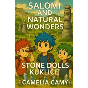 CAMY, CAMELIA SALOMI AND NATURAL WONDERS: STONE DOLLS, KUKLICE (SALOMI'S ADVENTURES) CAMY, CAMELIA SALOMI AND NATURAL WONDERS: STONE DOLLS, KUKLICE (SALOMI'S ADVENTURES)