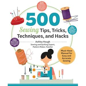 Hough, Ashley 500 Sewing Tips, Tricks, Techniques, and Hacks: Must-Have Manual for Easy and Accurate Sewing Hough, Ashley 500 Sewing Tips, Tricks, Techniques, and Hacks: Must-Have Manual for Easy and Accurate Sewing