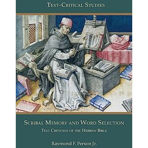 Person, Raymond F Scribal Memory and Word Selection: Text Criticism of the Hebrew Bible (Text-Critical Studies, 15) Person, Raymond F Scribal Memory and Word Selection: Text Criticism of the Hebrew Bible (Text-Critical Studies, 15)