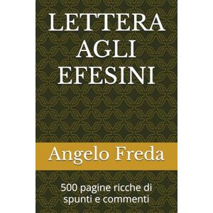 Freda, Angelo LETTERA AGLI EFESINI: 500 pagine ricche di spunti e commenti (LA BIBBIA COMMENTATA VERSETTO PER VERSETTO) Freda, Angelo LETTERA AGLI EFESINI: 500 pagine ricche di spunti e commenti (LA BIBBIA COMMENTATA VERSETTO PER VERSETTO)
