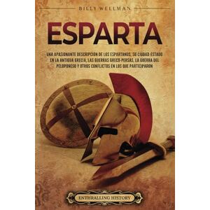Wellman, Billy Esparta: Una apasionante descripción de los espartanos, su ciudad-estado en la antigua Grecia, las guerras greco-persas, la guerra del Peloponeso y ... participaron (Mitología e historia de Grecia) Wellman, Billy Esparta: Una apasionante descripción de los espartanos, su ciudad-estado en la antigua Grecia, las guerras greco-persas, la guerra del Peloponeso y ... participaron (Mitología e historia de Grecia)