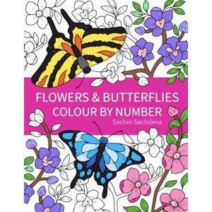 Sachdeva, Sachin Flowers & Butterflies: Colour by Number Coloring Books for Kids and Adults Sachdeva, Sachin Flowers & Butterflies: Colour by Number Coloring Books for Kids and Adults