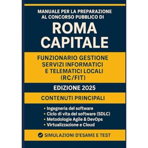 Ferri, Giulia Manuale per la preparazione al Concorso Pubblico di Roma Capitale: Funzionario Gestione Servizi Informatici e Telematici Locali (RC/FIT) (Concorso Roma Capitale) Ferri, Giulia Manuale per la preparazione al Concorso Pubblico di Roma Capitale: Funzionario Gestione Servizi Informatici e Telematici Locali (RC/FIT) (Concorso Roma Capitale)