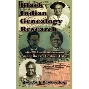 Walton-Raji, Angela Y. Black Indian Genealogy Research: African-American Ancestors Among the Five Civilized Tribes, An Expanded Edition Walton-Raji, Angela Y. Black Indian Genealogy Research: African-American Ancestors Among the Five Civilized Tribes, An Expanded Edition