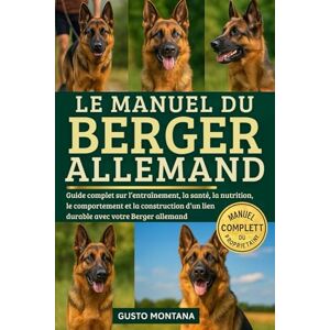 MONTANA, GUSTO LE MANUEL DU BERGER ALLEMAND: Guide complet sur l’entraînement, la santé, la nutrition, le comportement et la construction d’un lien durable avec votre Berger allemand MONTANA, GUSTO LE MANUEL DU BERGER ALLEMAND: Guide complet sur l’entraînement, la santé, la nutrition, le comportement et la construction d’un lien durable avec votre Berger allemand