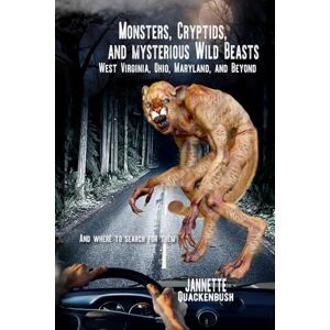 Quackenbush, Jannette Monsters, Cryptids, and Mysterious Wild Beasts: West Virginia, Ohio, Maryland and Beyond. and Where to Find Them (Cryptids and Monsters) Quackenbush, Jannette Monsters, Cryptids, and Mysterious Wild Beasts: West Virginia, Ohio, Maryland and Beyond. and Where to Find Them (Cryptids and Monsters)