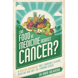 Wilkinson, Dr David Can Food Be Medicine Against Cancer?: A healthy handbook that combines science, medicine and not-so-common sense Wilkinson, Dr David Can Food Be Medicine Against Cancer?: A healthy handbook that combines science, medicine and not-so-common sense