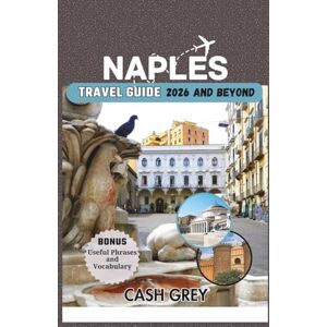 Grey, Cash NAPLES Travel Guide 2026 and Beyond: Immerse Yourself in the Heart of Southern Italy's Cultural Gem, A Gateway to Timeless Italian Charm. Grey, Cash NAPLES Travel Guide 2026 and Beyond: Immerse Yourself in the Heart of Southern Italy's Cultural Gem, A Gateway to Timeless Italian Charm.
