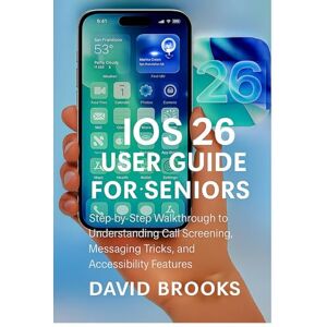 Brooks, David iOS 26 User Guide for Seniors: Step-by-Step Walkthrough to Understanding Call Screening, Messaging Tricks, and Accessibility Features Brooks, David iOS 26 User Guide for Seniors: Step-by-Step Walkthrough to Understanding Call Screening, Messaging Tricks, and Accessibility Features