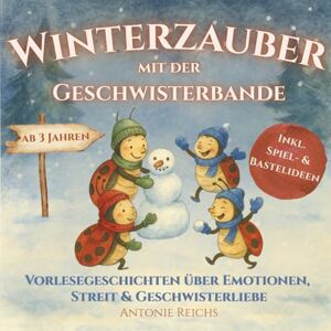 Reichs, Antonie Winterzauber mit der Geschwisterbande: Vorlesegeschichten über Emotionen, Streit & Geschwisterliebe inkl. Spiel- & Bastelideen für Geschwister Reichs, Antonie Winterzauber mit der Geschwisterbande: Vorlesegeschichten über Emotionen, Streit & Geschwisterliebe inkl. Spiel- & Bastelideen für Geschwister