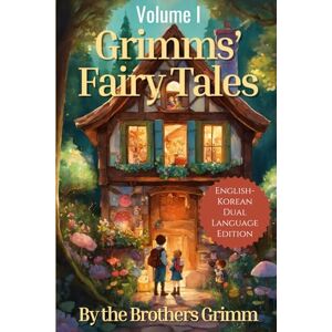 Grimm, Wilhelm Grimms' Fairy Tales: English Korean Dual Language Edition: Volume I Grimm, Wilhelm Grimms' Fairy Tales: English Korean Dual Language Edition: Volume I