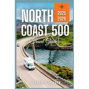 Segura, Jennifer North Coast 500 Travel Guide: Discover Scotland’s Scenic Wonders, Historic Sites, and Remote Beauty on the Ultimate Road Adventure (Top Travel Series) Segura, Jennifer North Coast 500 Travel Guide: Discover Scotland’s Scenic Wonders, Historic Sites, and Remote Beauty on the Ultimate Road Adventure (Top Travel Series)