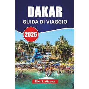 Alvarez, Ellen L. DAKAR GUIDA DI VIAGGIO 2026: Le migliori cose da fare, cucina locale, escursioni sull'isola, siti culturali, mercati e gite di un giorno nella capitale costiera del Senegal Alvarez, Ellen L. DAKAR GUIDA DI VIAGGIO 2026: Le migliori cose da fare, cucina locale, escursioni sull'isola, siti culturali, mercati e gite di un giorno nella capitale costiera del Senegal