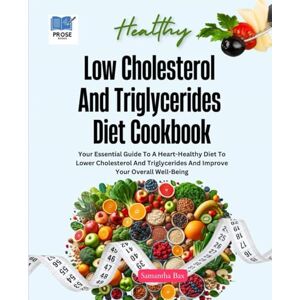 Bax, Samantha Low Cholesterol And Triglycerides Diet Cookbook: Your Essential Guide to a Heart-Healthy Diet to Lower Cholesterol and Triglycerides and Improve Your ... (Beyond Cholesterol & Triglycerides) Bax, Samantha Low Cholesterol And Triglycerides Diet Cookbook: Your Essential Guide to a Heart-Healthy Diet to Lower Cholesterol and Triglycerides and Improve Your ... (Beyond Cholesterol & Triglycerides)