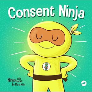 Nhin, Mary Consent Ninja: A Children’s Picture Book about Safety, Boundaries, and Consent: 79 (Ninja Life Hacks) Nhin, Mary Consent Ninja: A Children’s Picture Book about Safety, Boundaries, and Consent: 79 (Ninja Life Hacks)