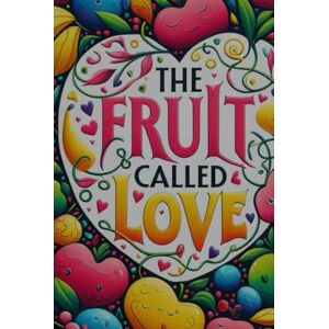 Owusu-Asamoah, Josephine The Fruit Called Love: Growing God's Love in your Heart Each Day Owusu-Asamoah, Josephine The Fruit Called Love: Growing God's Love in your Heart Each Day
