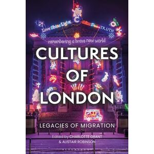 Charlotte Grant Cultures of London: Legacies of Migration Charlotte Grant Cultures of London: Legacies of Migration