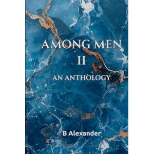Alexander, B Among Men II: An Anthology Alexander, B Among Men II: An Anthology