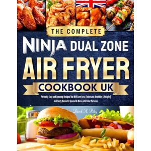 Riley, Derek A. The Complete Ninja Dual Zone Air Fryer Cookbook UK: Perfectly Easy and Amazing Recipes You Will Love for a Faster and Healthier Lifestyle Incl. Tasty Desserts Special & More with Color Pictures Riley, Derek A. The Complete Ninja Dual Zone Air Fryer Cookbook UK: Perfectly Easy and Amazing Recipes You Will Love for a Faster and Healthier Lifestyle Incl. Tasty Desserts Special & More with Color Pictures