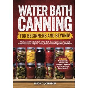 Johnson, Linda C. Water Bath Canning For Beginners and Beyond!: Complete Guide to Safe Water Bath Canning. Easy and Delicious Recipes for Jams, Jellies, Salsas, Pickled ... Canning and Preserving For Beginners Book) Johnson, Linda C. Water Bath Canning For Beginners and Beyond!: Complete Guide to Safe Water Bath Canning. Easy and Delicious Recipes for Jams, Jellies, Salsas, Pickled ... Canning and Preserving For Beginners Book)