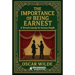 Wilde, Oscar The Importance of Being Earnest: A Trivial Comedy for Serious People: A Timeless Victorian Comedy of Manners Exploring Love, Identity & Society — With Annotations, Illustrations and Author Biography Wilde, Oscar The Importance of Being Earnest: A Trivial Comedy for Serious People: A Timeless Victorian Comedy of Manners Exploring Love, Identity & Society — With Annotations, Illustrations and Author Biography