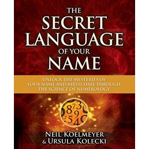 Koelmeyer, Neil The Secret Language of Your Name: Unlock the Mysteries of Your Name and Birth Date Through the Science of Numerology Koelmeyer, Neil The Secret Language of Your Name: Unlock the Mysteries of Your Name and Birth Date Through the Science of Numerology