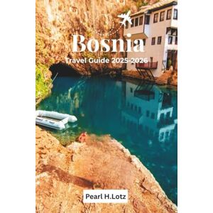 Pearl BOSNIA TRAVEL GUIDE 2025-2026: A Journey Through Historic Splendors and Natural Wonders Pearl BOSNIA TRAVEL GUIDE 2025-2026: A Journey Through Historic Splendors and Natural Wonders