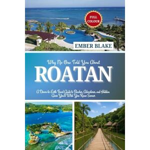 BLAKE, EMBER Why No One Told You About ROATAN 2025 2026: A Down-to-Earth Travel Guide to Beaches, Adventures, and Hidden Gems You’ll Wish You Knew Sooner BLAKE, EMBER Why No One Told You About ROATAN 2025 2026: A Down-to-Earth Travel Guide to Beaches, Adventures, and Hidden Gems You’ll Wish You Knew Sooner