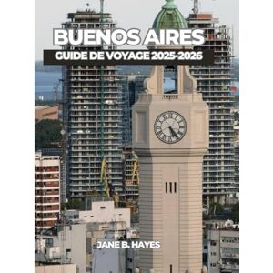 Hayes, Jane B BUENOS AIRES GUIDE DE VOYAGE 2025-2026 Hayes, Jane B BUENOS AIRES GUIDE DE VOYAGE 2025-2026