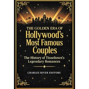 Charles River Editors The Golden Era of Hollywood’s Most Famous Couples: The History of Tinseltown’s Legendary Romances Charles River Editors The Golden Era of Hollywood’s Most Famous Couples: The History of Tinseltown’s Legendary Romances