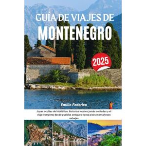 Federico, Emilio GUÍA DE VIAJES DE MONTENEGRO 2025: Joyas ocultas del Adriático, historias locales jamás contadas y el viaje completo desde pueblos antiguos hasta picos montañosos salvajes Federico, Emilio GUÍA DE VIAJES DE MONTENEGRO 2025: Joyas ocultas del Adriático, historias locales jamás contadas y el viaje completo desde pueblos antiguos hasta picos montañosos salvajes