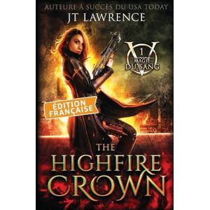 Lawrence, Jt The Highfire Crown, Édition française: Une aventure fantastique urbaine, série complète de 6 livres: 1 (Magie Du Sang) Lawrence, Jt The Highfire Crown, Édition française: Une aventure fantastique urbaine, série complète de 6 livres: 1 (Magie Du Sang)