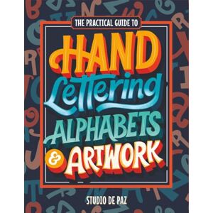 De Paz, Studio The Practical Guide to Hand Lettering Alphabets & Artwork: Fonts, Typography, and Handstyle Letters with Step-by-Step Tutorials and Projects (Serif, Sans Serif, Script, Decorative) De Paz, Studio The Practical Guide to Hand Lettering Alphabets & Artwork: Fonts, Typography, and Handstyle Letters with Step-by-Step Tutorials and Projects (Serif, Sans Serif, Script, Decorative)